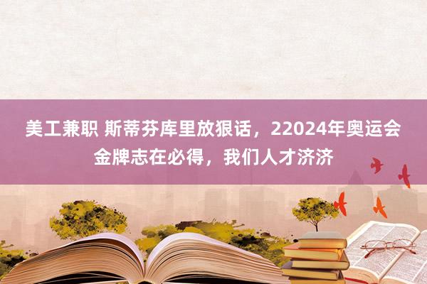 美工兼职 斯蒂芬库里放狠话，22024年奥运会金牌志在必得，我们人才济济