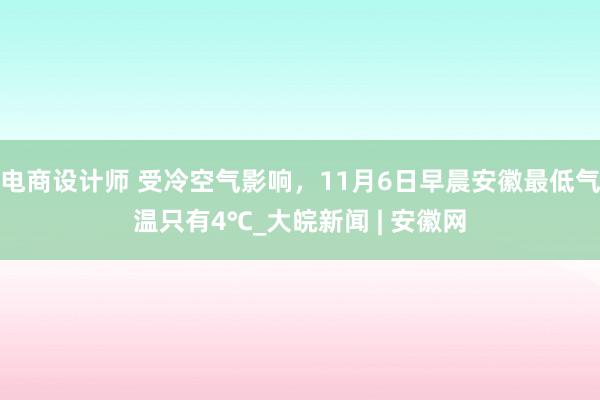 电商设计师 受冷空气影响，11月6日早晨安徽最低气温只有4℃_大皖新闻 | 安徽网